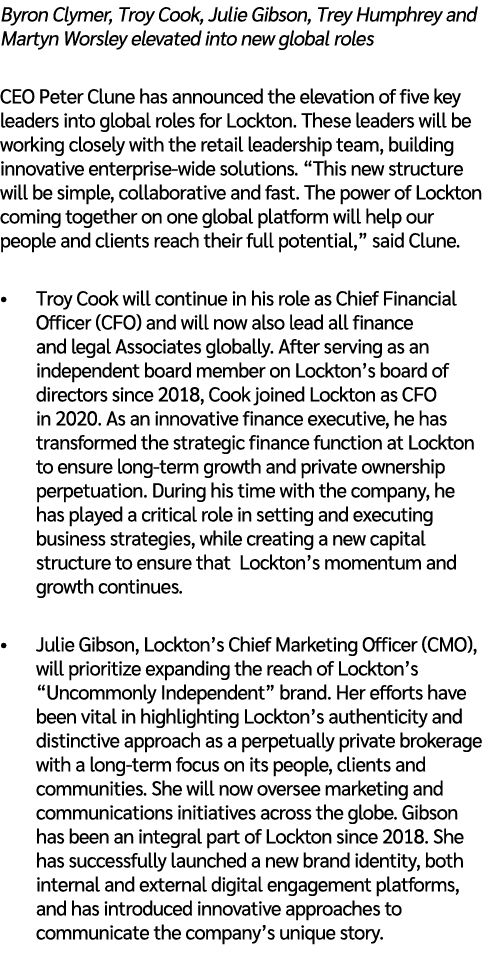 Byron Clymer, Troy Cook, Julie Gibson, Trey Humphrey and Martyn Worsley elevated into new global roles CEO Peter Clun...