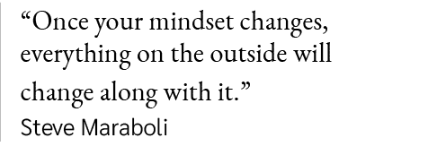 “Once your mindset changes, everything on the outside will change along with it.” Steve Maraboli 