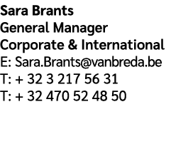 Sara Brants General Manager Corporate & International E: Sara.Brants@vanbreda.be T: + 32 3 217 56 31 T: + 32 470 52 4...