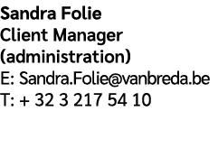 Sandra Folie Client Manager (administration) E: Sandra.Folie@vanbreda.be T: + 32 3 217 54 10