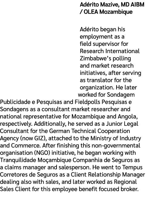 Ad rito Mazive, MD AIBM / OLEA Mozambique Ad rito began his employment as a field supervisor for Research Internation...