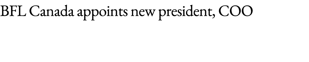 BFL Canada appoints new president, COO