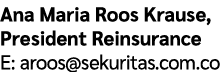 Ana Maria Roos Krause, President Reinsurance E: aroos@sekuritas.com.co