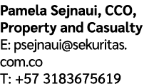 Pamela Sejnaui, CCO, Property and Casualty E: psejnaui@sekuritas. com.co T: +57 3183675619