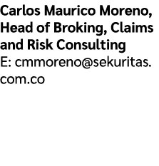 Carlos Maurico Moreno, Head of Broking, Claims and Risk Consulting E: cmmoreno@sekuritas.com.co 
