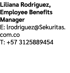 Liliana Rodriguez, Employee Benefits Manager E: lrodriguez@Sekuritas.com.co T: +57 3125889454