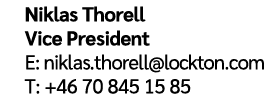 Niklas Thorell Vice President E: niklas.thorell@lockton.com T: +46 70 845 15 85